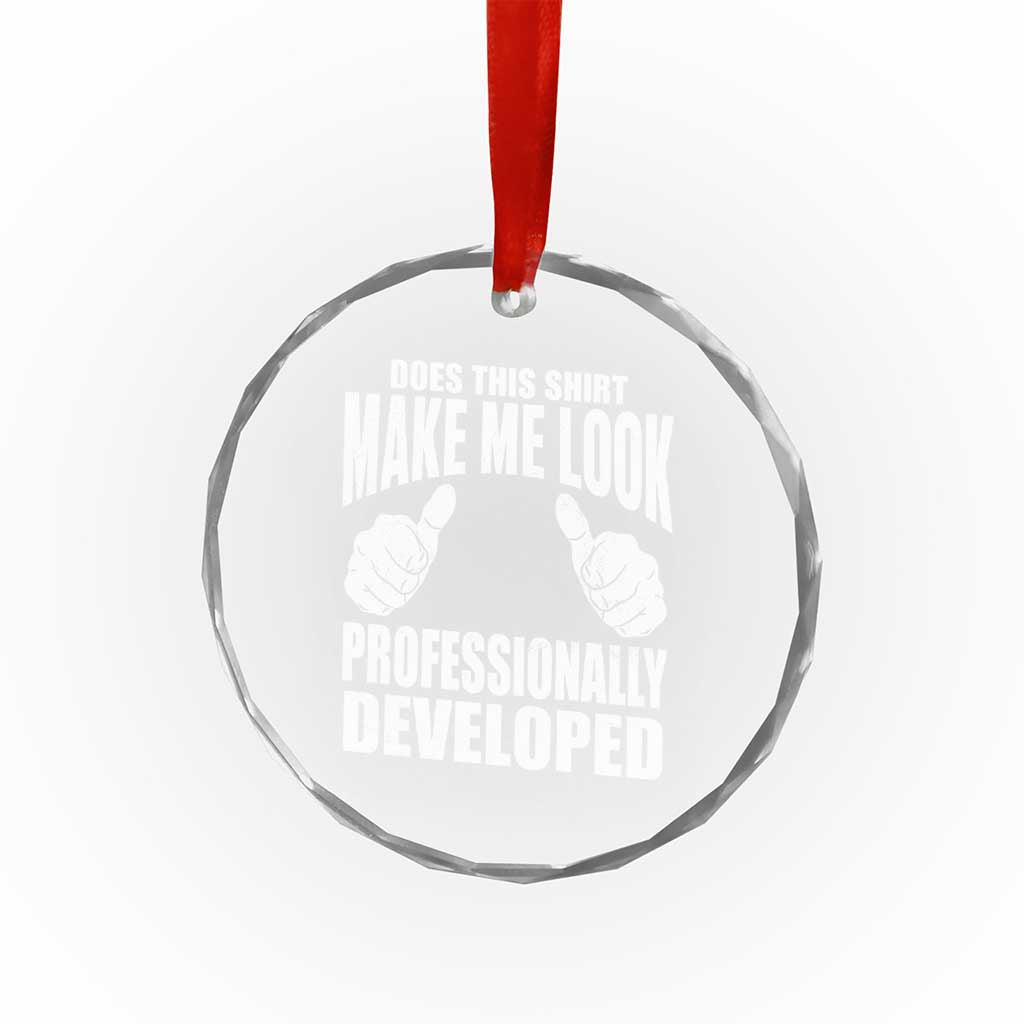 Funny Does This Shirt Make Me Look Professionally Developed Crystal Glass Ornament
