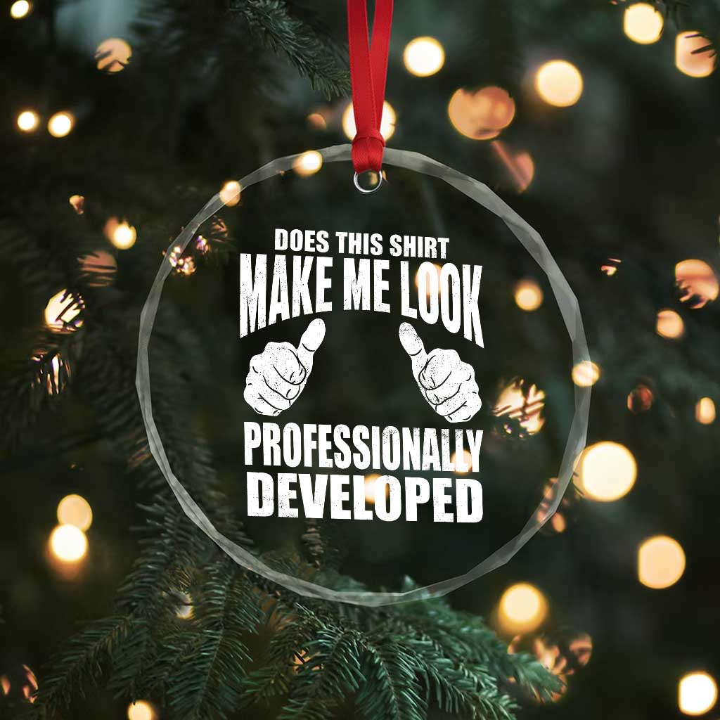 Funny Does This Shirt Make Me Look Professionally Developed Crystal Glass Ornament