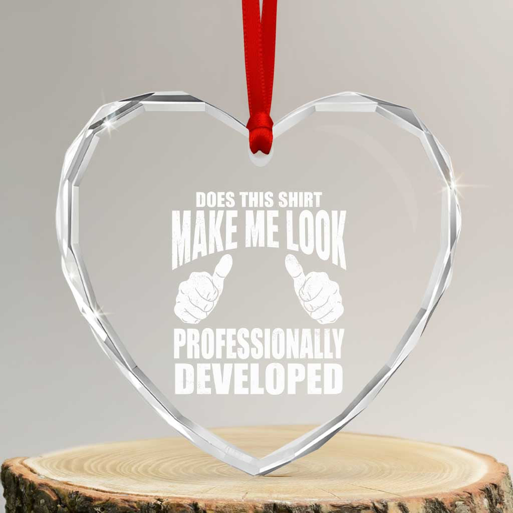 Funny Does This Shirt Make Me Look Professionally Developed Heart Crystal Glass Ornament
