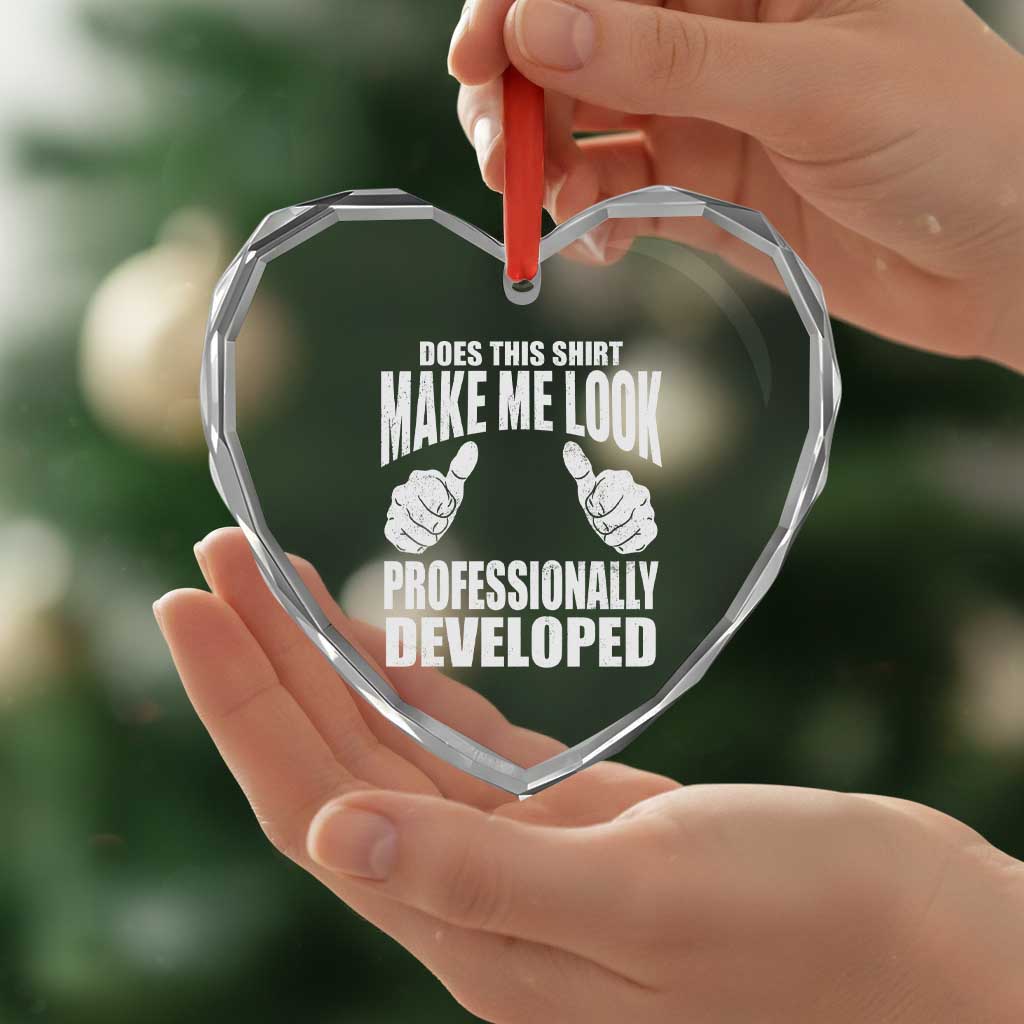 Funny Does This Shirt Make Me Look Professionally Developed Heart Crystal Glass Ornament