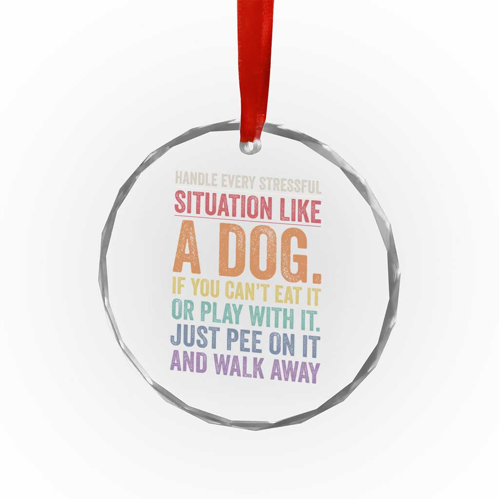 Funny Dog Lover Crystal Glass Ornament Handle Every Stressful Situation Like A Dog Retro Pet Owner Joke