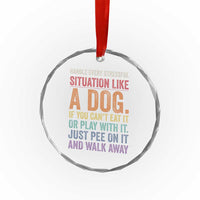 Funny Dog Lover Crystal Glass Ornament Handle Every Stressful Situation Like A Dog Retro Pet Owner Joke