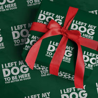 Funny Dog Lover Wrapping Paper Roll I Left My Dog To Be Here This Better Be Good - Wonder Print Shop