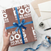 Funny Dog Lover Wrapping Paper Roll I Left My Dog To Be Here This Better Be Good - Wonder Print Shop