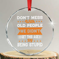 Funny Dont Mess With Old People We Didnt Get This Age By Being Stupid Crystal Glass Ornament