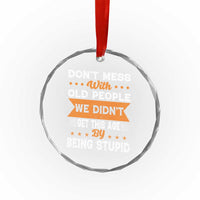 Funny Dont Mess With Old People We Didnt Get This Age By Being Stupid Crystal Glass Ornament