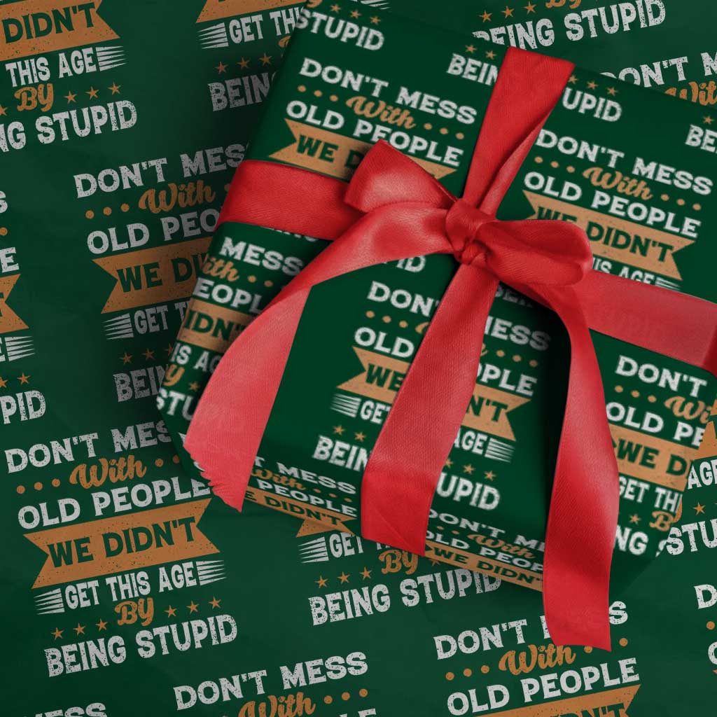 Funny Dont Mess With Old People We Didnt Get This Age By Being Stupid Wrapping Paper Roll