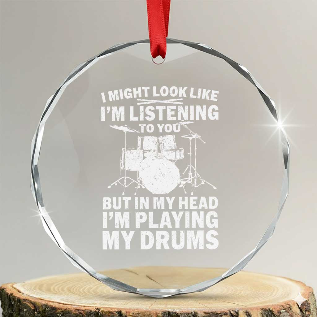 Funny Drummer Crystal Glass Ornament I Might Look Like Im Listening To You But - Wonder Print Shop