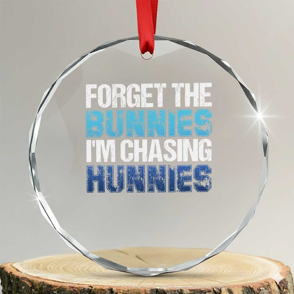 Funny Easter Crystal Glass Ornament Forget The Bunnies Im Chasing Hunnies