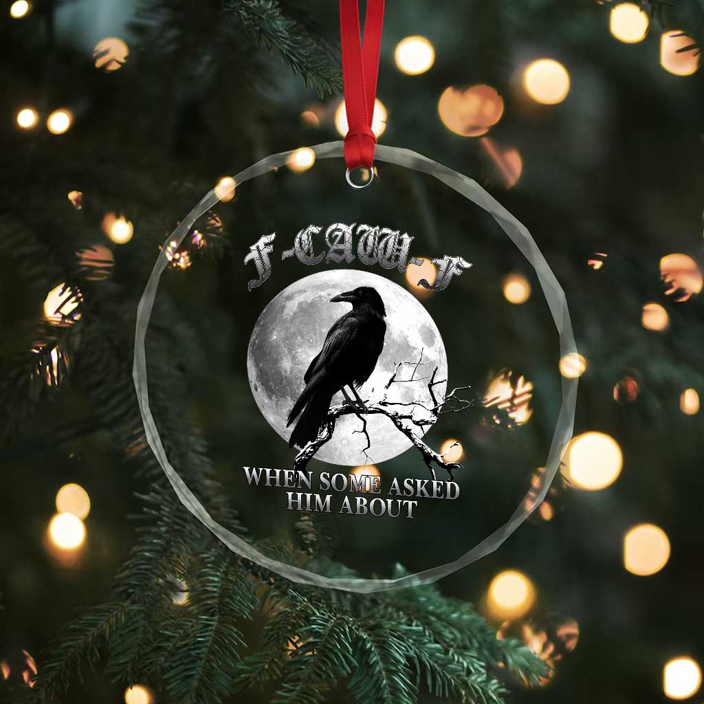 Funny F Caw F Crystal Glass Ornament When Some Asked Him About Black Crow Moon Gothic - Wonder Print Shop