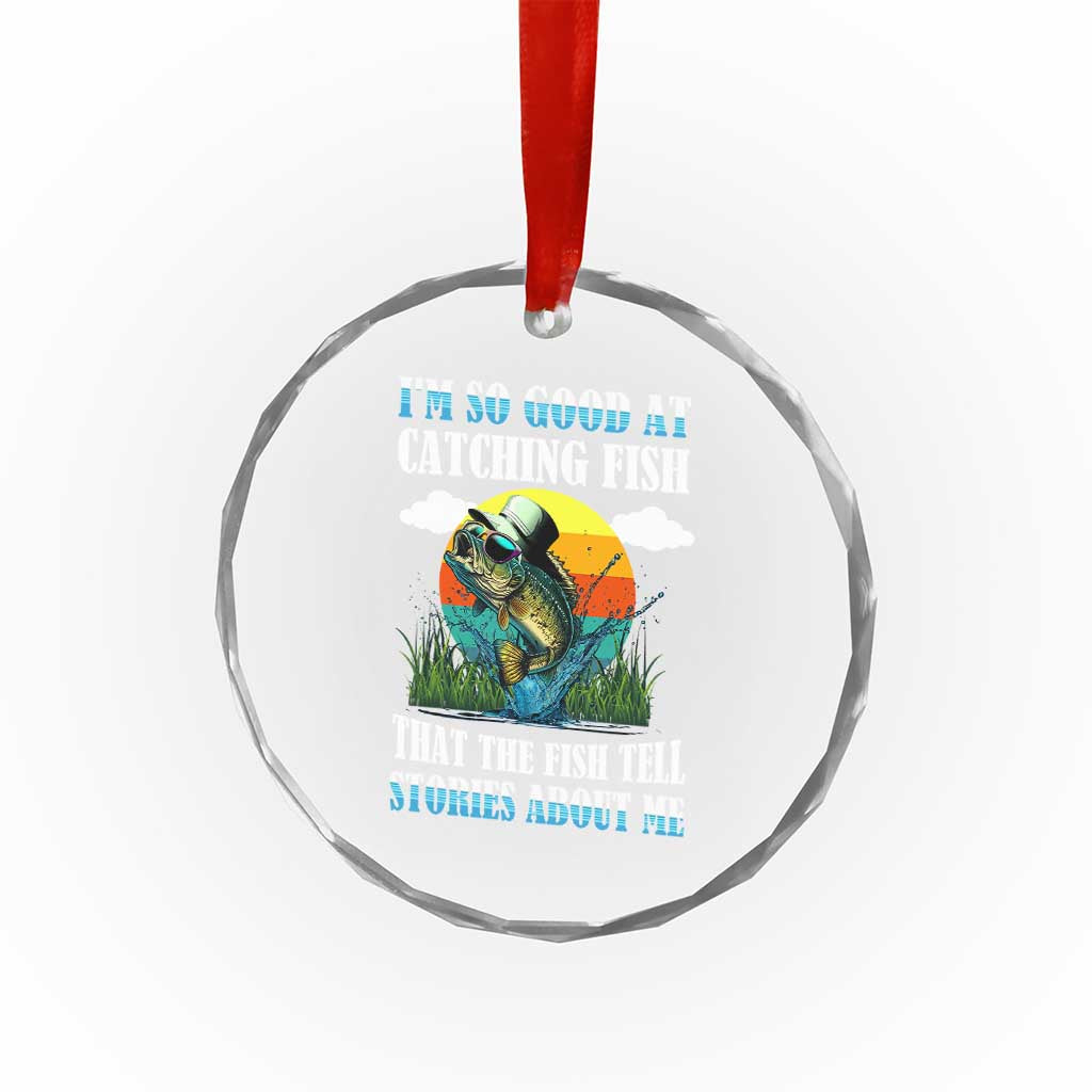 Funny Fishing Crystal Glass Ornament I'm So Good At Catching Fish That The Fish Tell Stories About Me TS02