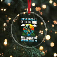 Funny Fishing Crystal Glass Ornament I'm So Good At Catching Fish That The Fish Tell Stories About Me TS02