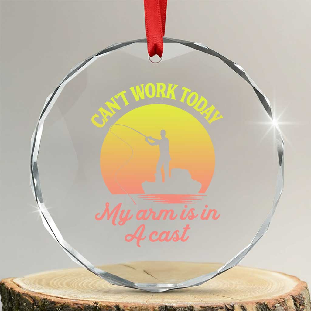 Funny Fishing Enthusiast Gift Crystal Glass Ornament I Cant Work Today My Arm Is In A Cast TS12