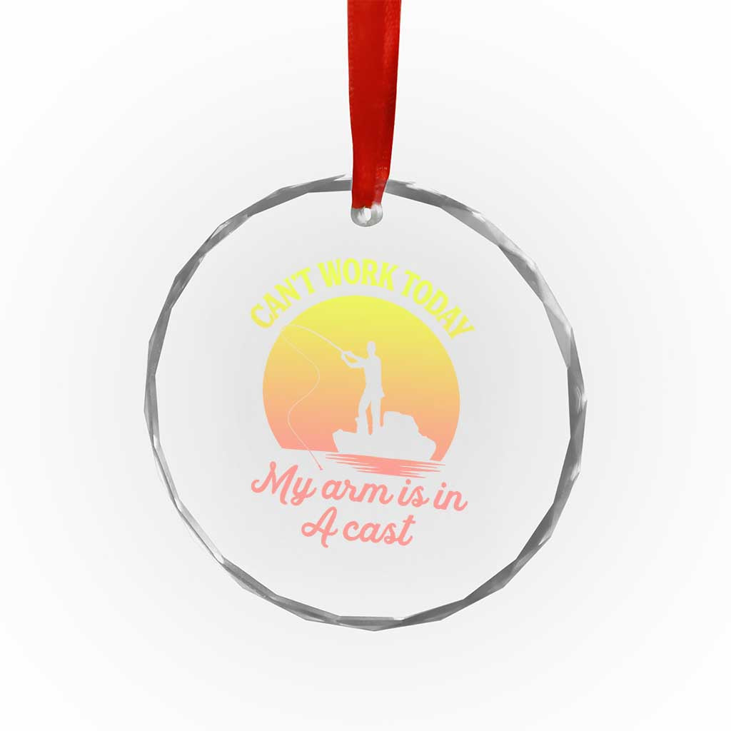 Funny Fishing Enthusiast Gift Crystal Glass Ornament I Cant Work Today My Arm Is In A Cast