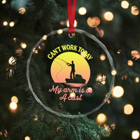 Funny Fishing Enthusiast Gift Crystal Glass Ornament I Cant Work Today My Arm Is In A Cast
