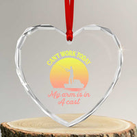 Funny Fishing Enthusiast Gift Heart Crystal Glass Ornament I Cant Work Today My Arm Is In A Cast