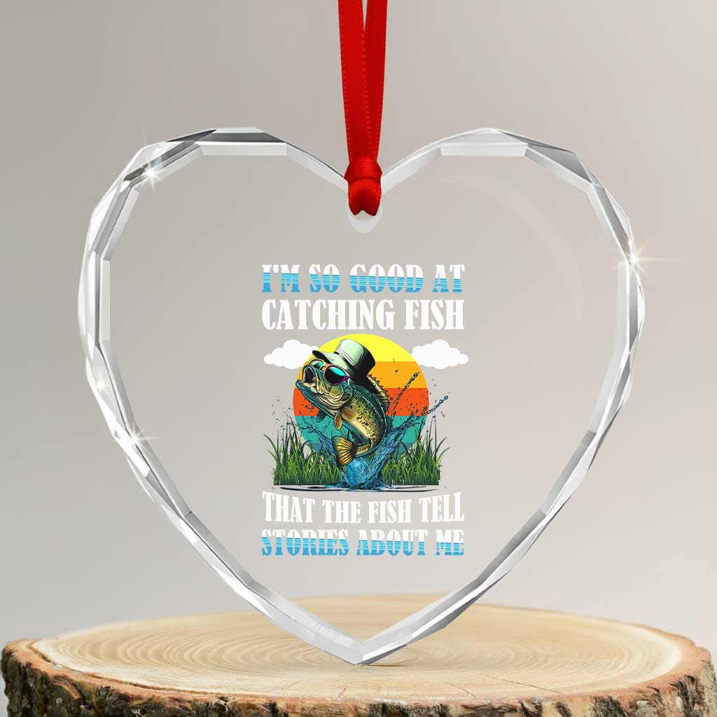 Funny Fishing Heart Crystal Glass Ornament I'm So Good At Catching Fish That The Fish Tell Stories About Me - Wonder Print Shop