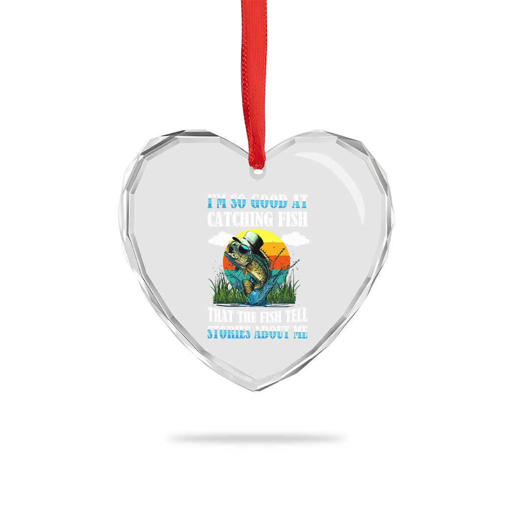 Funny Fishing Heart Crystal Glass Ornament I'm So Good At Catching Fish That The Fish Tell Stories About Me - Wonder Print Shop