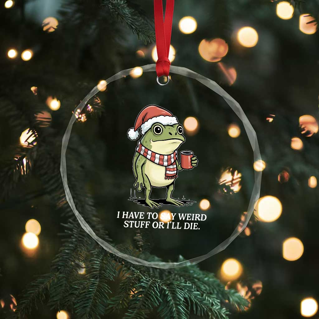 Funny Frog Christmas Meme Crystal Glass Ornament I Have to Say Weird Stuff Or I Will Die TS14