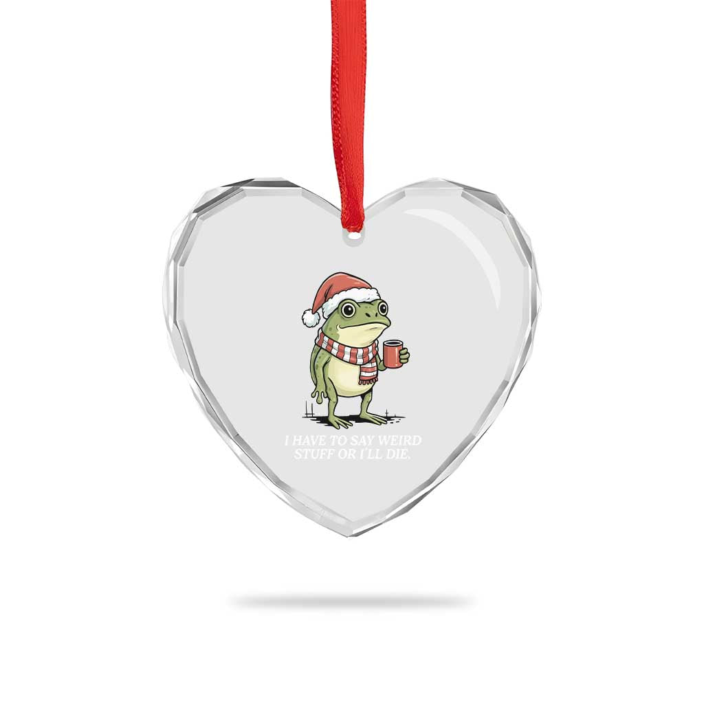 Funny Frog Christmas Meme Heart Crystal Glass Ornament I Have to Say Weird Stuff Or I Will Die - Wonder Print Shop
