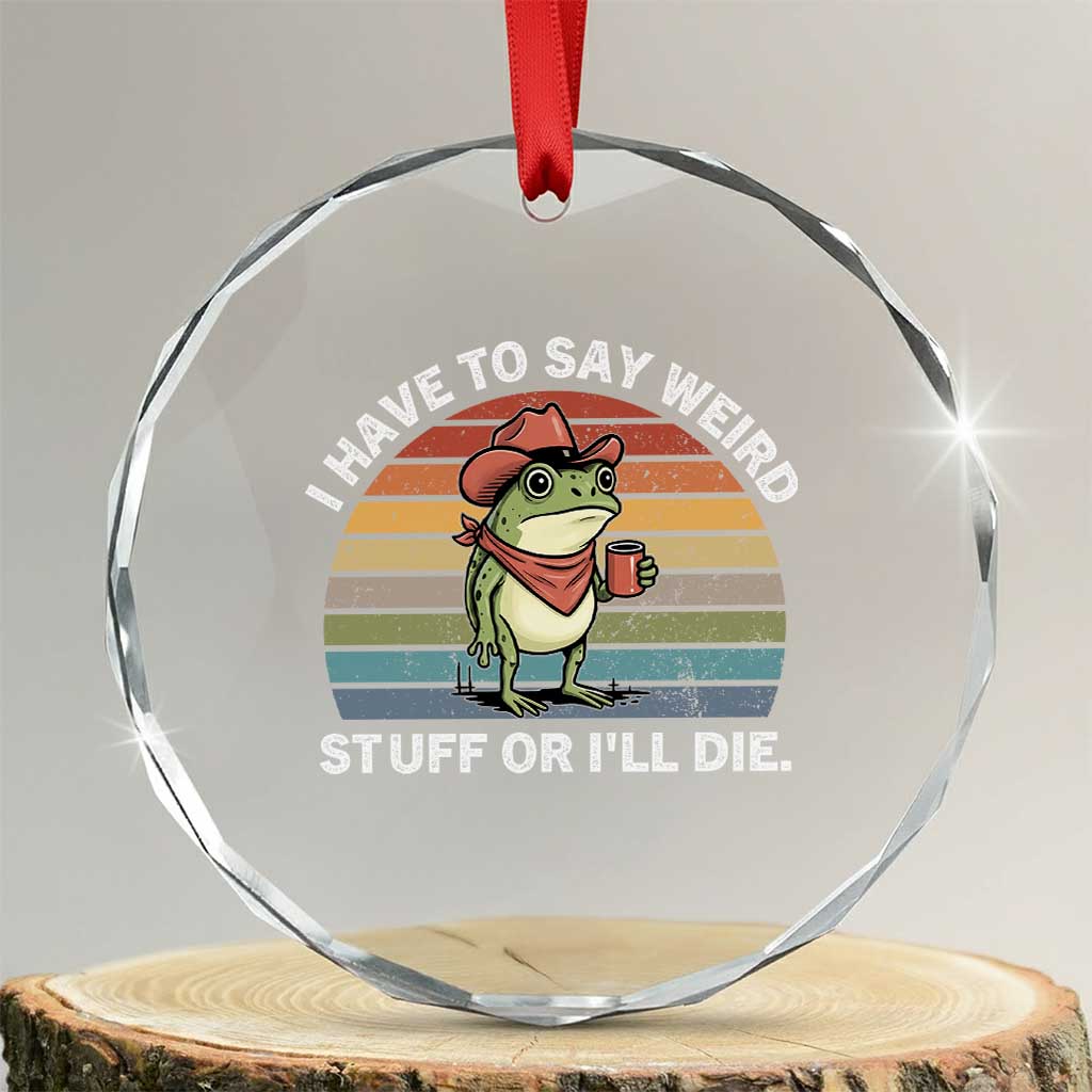Funny Frog Cowboy Meme Crystal Glass Ornament I Have to Say Weird Stuff Or I Will Die - Wonder Print Shop