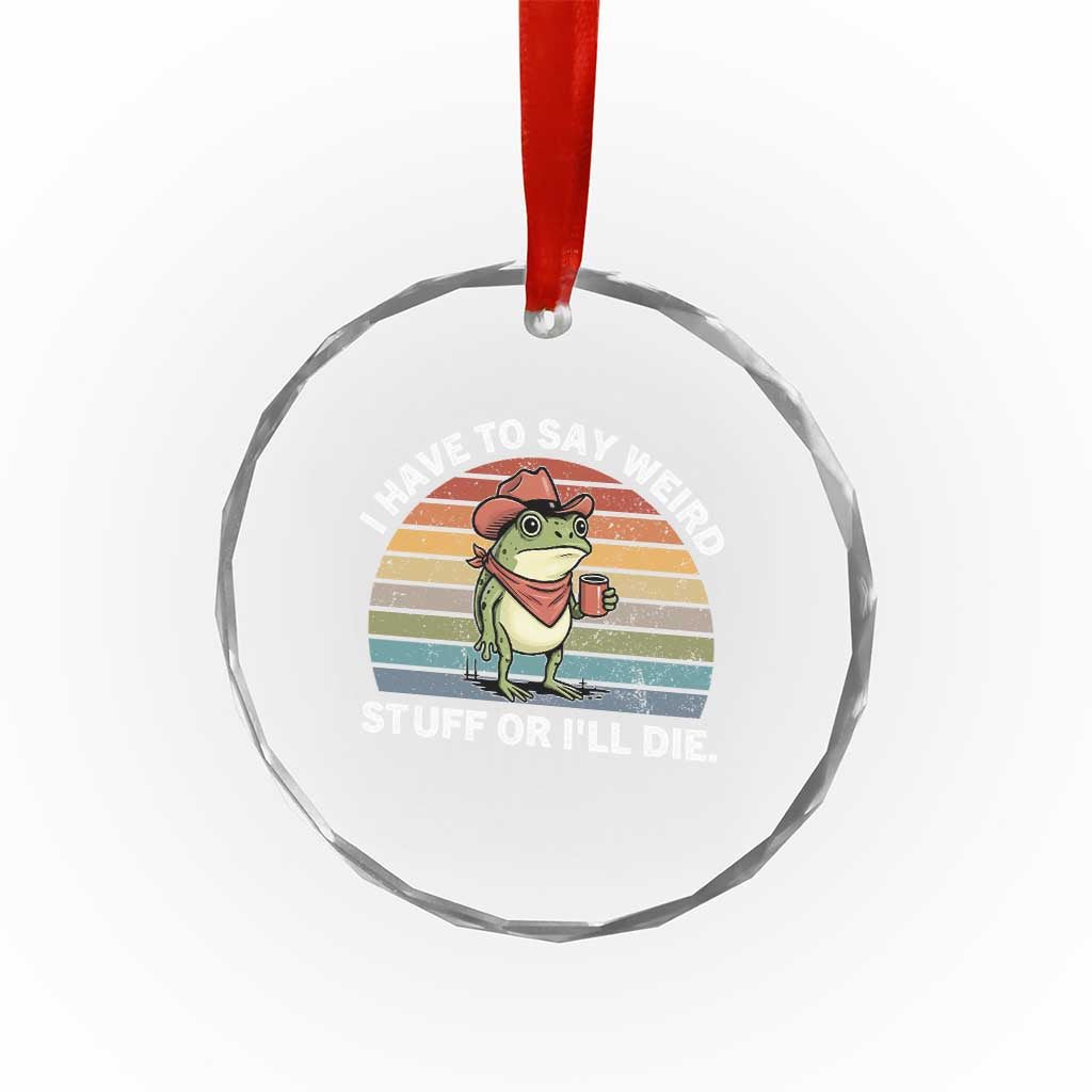 Funny Frog Cowboy Meme Crystal Glass Ornament I Have to Say Weird Stuff Or I Will Die - Wonder Print Shop
