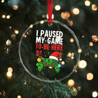Funny Gaming Christmas Crystal Glass Ornament I Paused My Game To Be Here - Wonder Print Shop