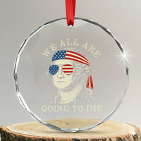 Funny George Washington Crystal Glass Ornament We All Are Going To Die Sarcasm Political American USA TS02