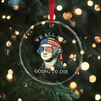 Funny George Washington Crystal Glass Ornament We All Are Going To Die Sarcasm Political American USA TS02