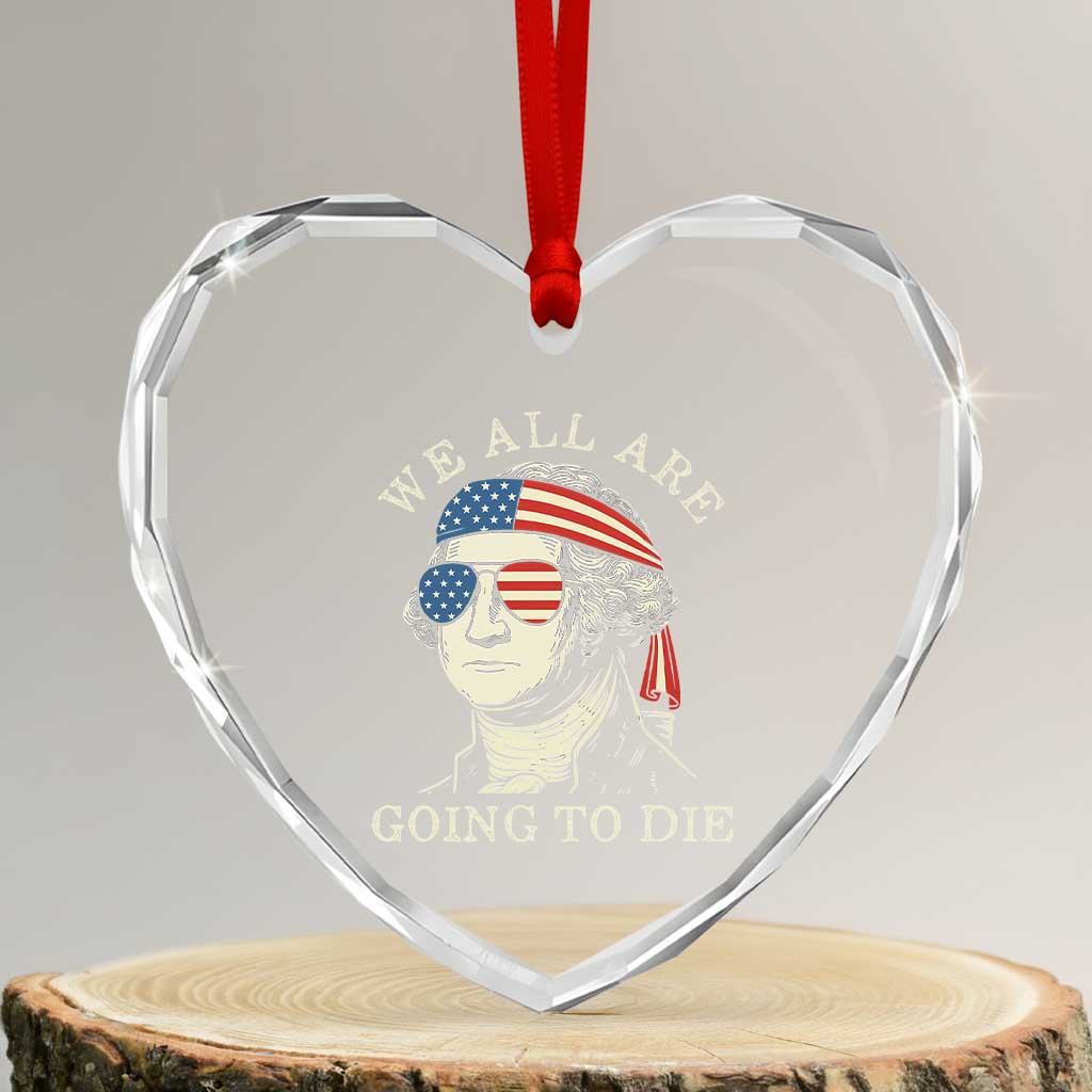 Funny George Washington Heart Crystal Glass Ornament We All Are Going To Die Sarcasm Political American USA - Wonder Print Shop