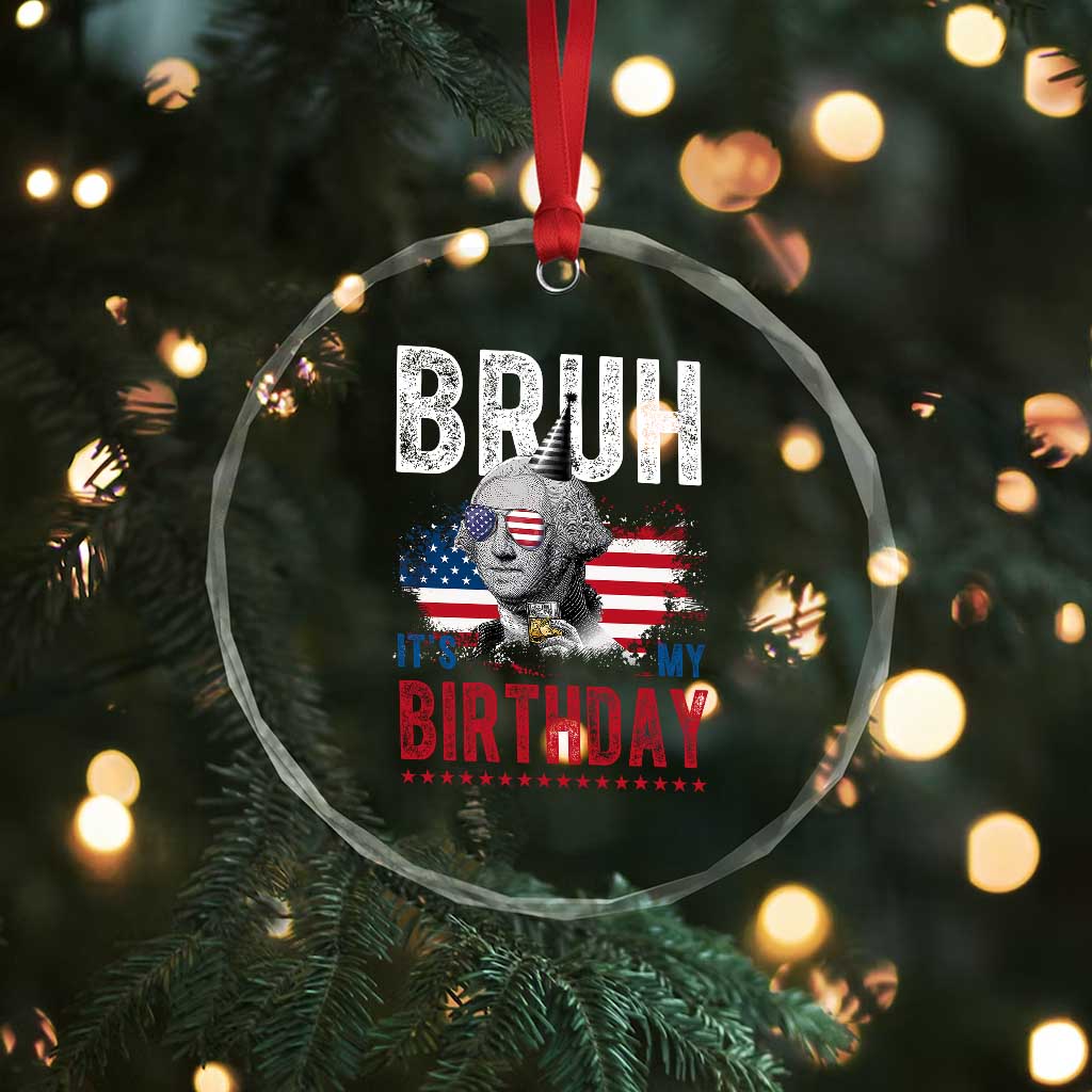 Funny George Washingtons Birthday Crystal Glass Ornament Bruh It Is My Birthday Presidents Day