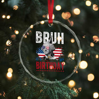 Funny George Washingtons Birthday Crystal Glass Ornament Bruh It Is My Birthday Presidents Day