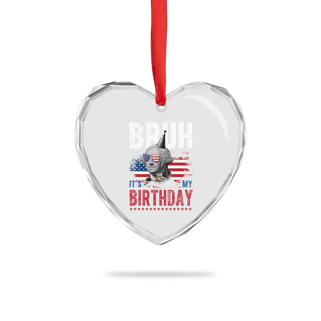 Funny George Washingtons Birthday Heart Crystal Glass Ornament Bruh It Is My Birthday Presidents Day