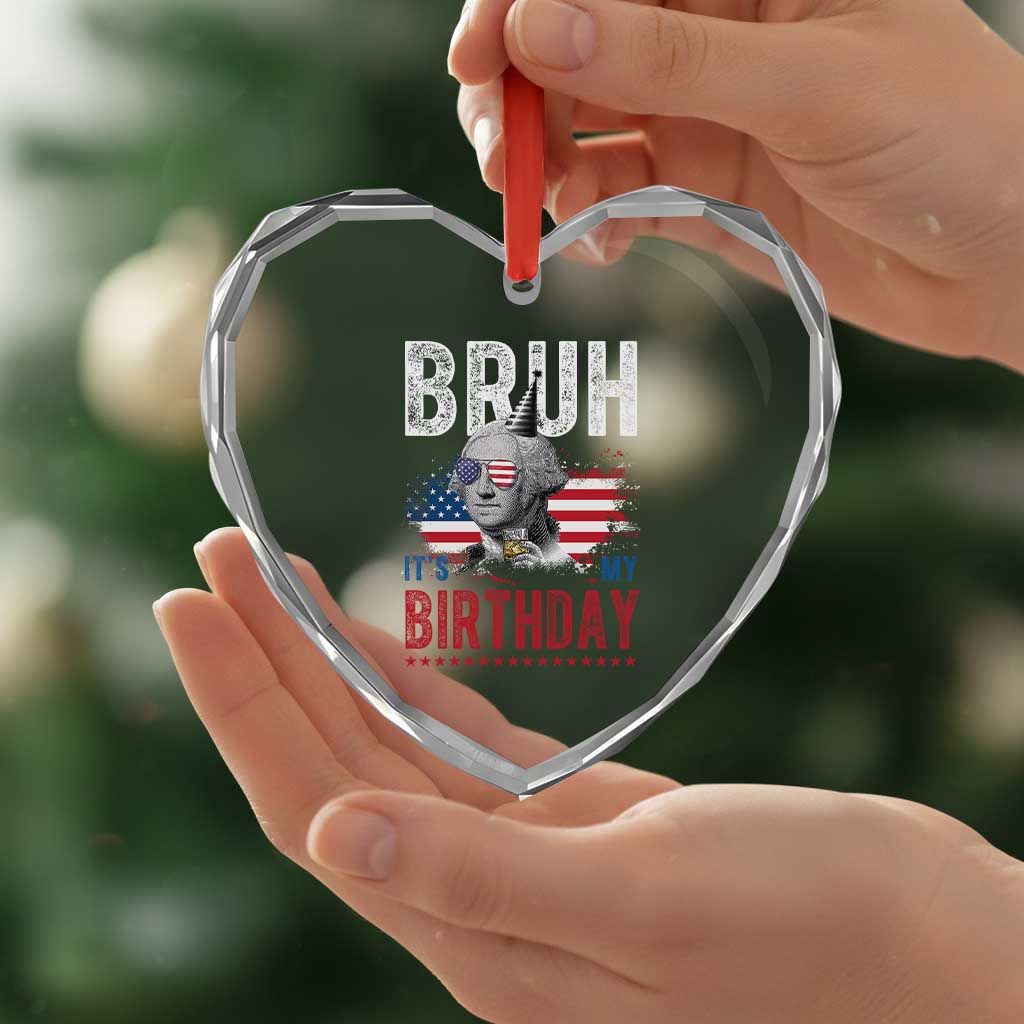 Funny George Washingtons Birthday Heart Crystal Glass Ornament Bruh It Is My Birthday Presidents Day