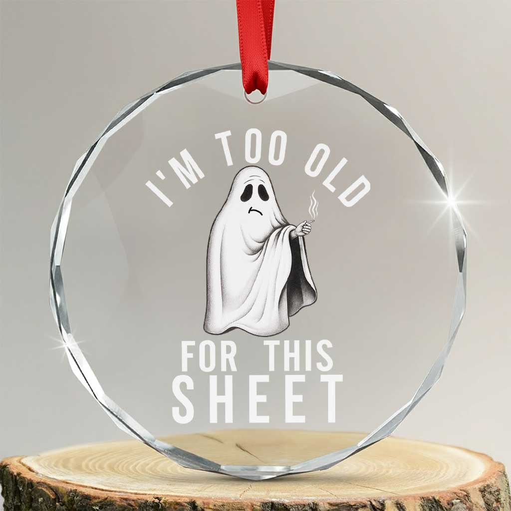 Funny Ghost Halloween Crystal Glass Ornament I Am Too Old For This Sheet - Wonder Print Shop