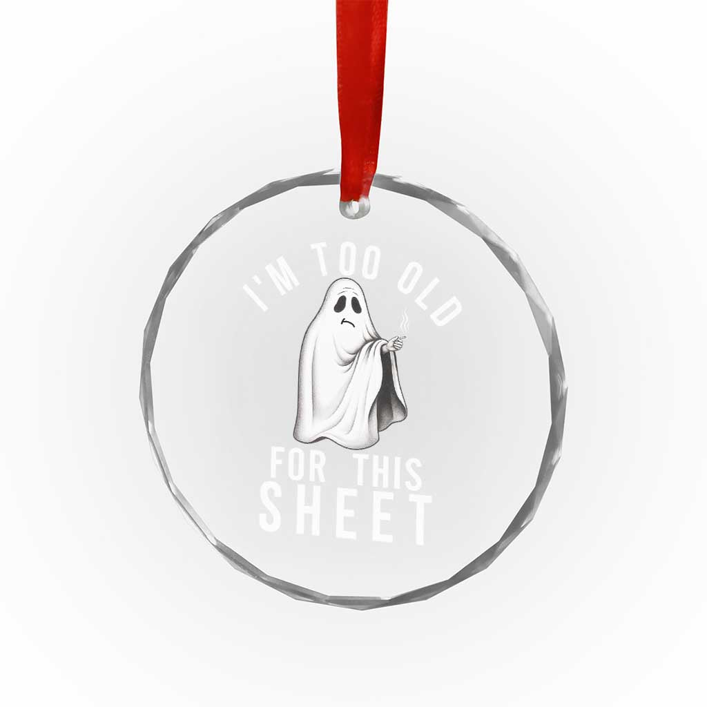 Funny Ghost Halloween Crystal Glass Ornament I Am Too Old For This Sheet - Wonder Print Shop