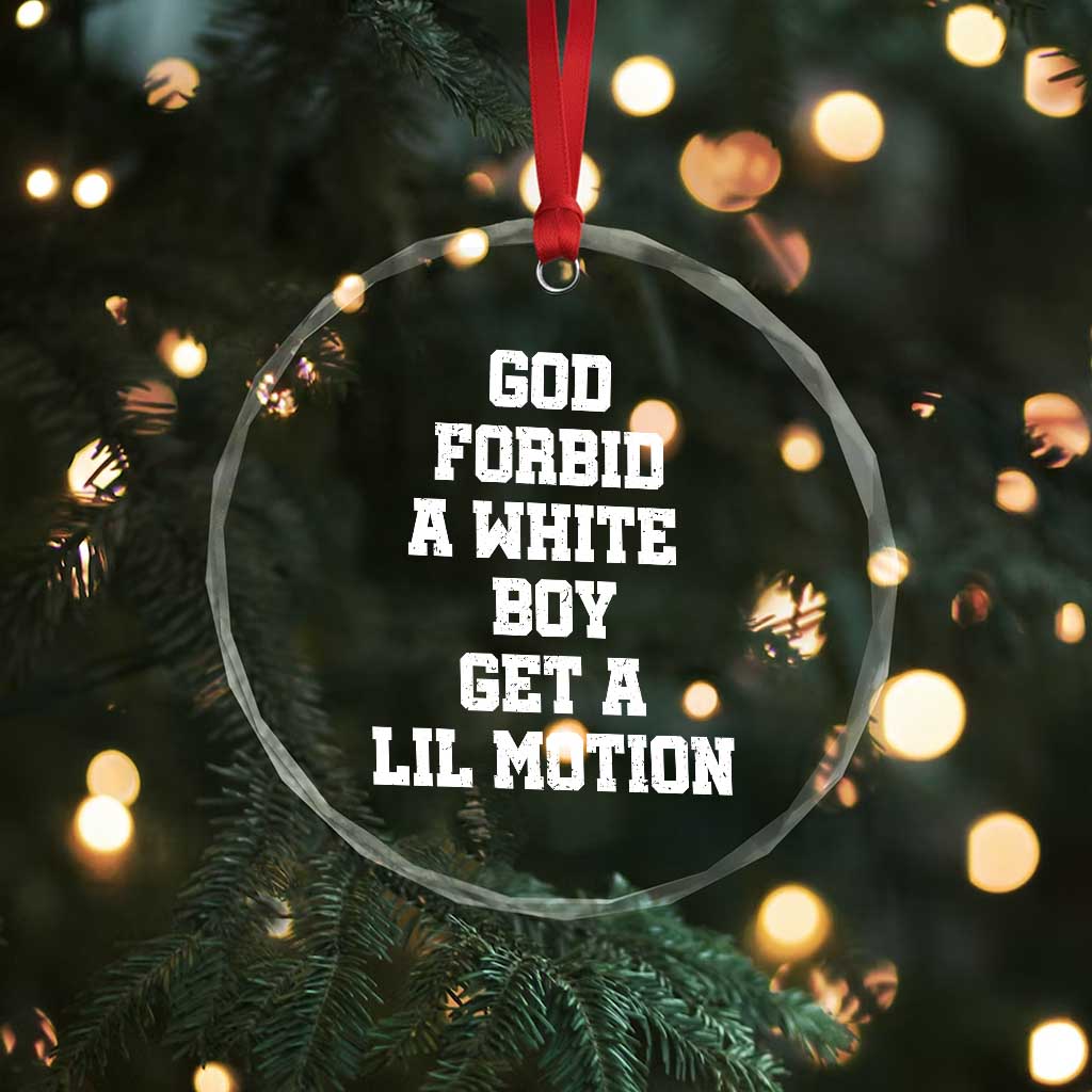 Funny God Forbid A White Boy Get A Lil Motion Crystal Glass Ornament Meme Quote - Wonder Print Shop