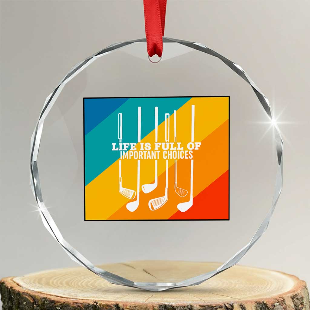 Funny Golf Clubs Crystal Glass Ornament Life Is Full Of Important Choices - Wonder Print Shop
