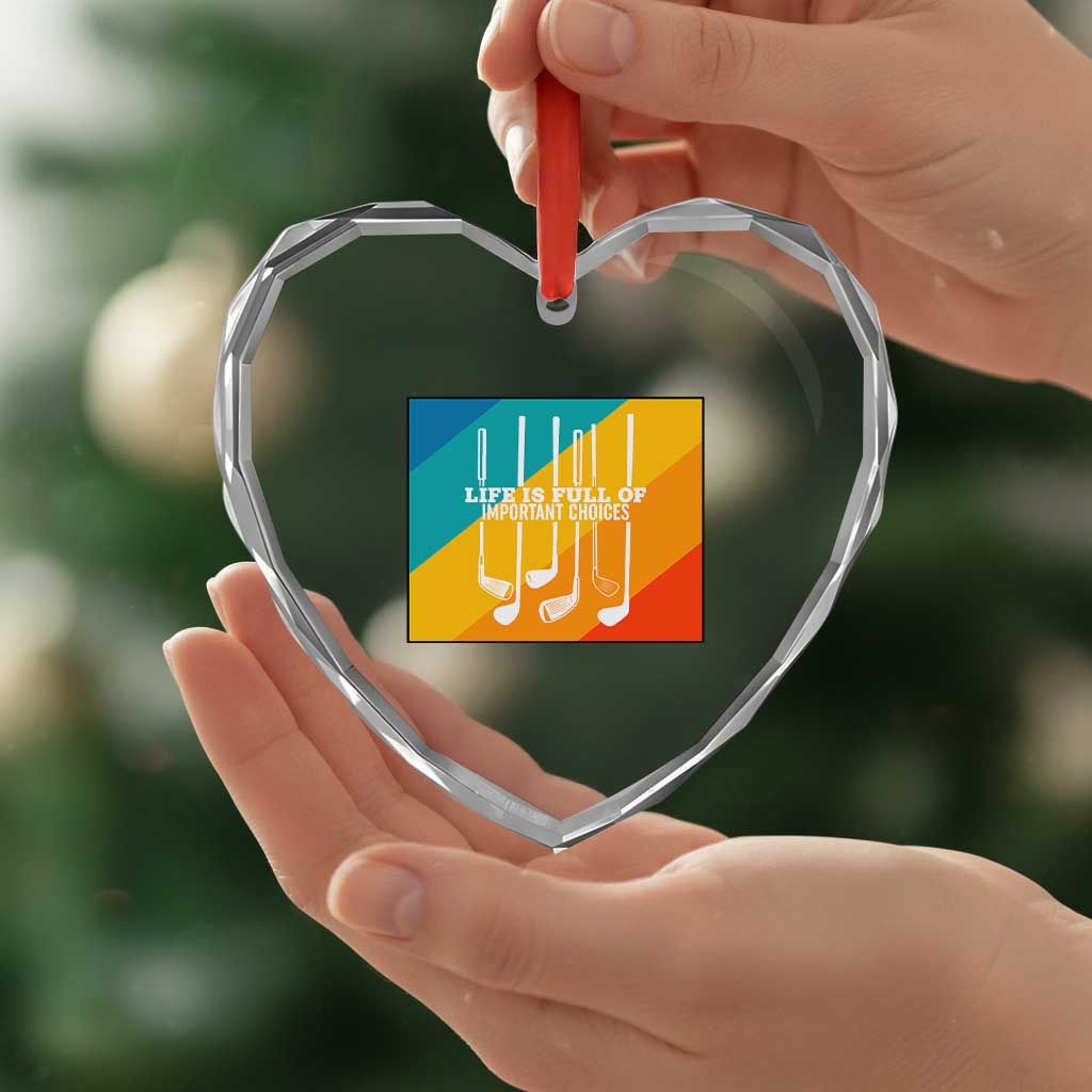 Funny Golf Clubs Heart Crystal Glass Ornament Life Is Full Of Important Choices - Wonder Print Shop