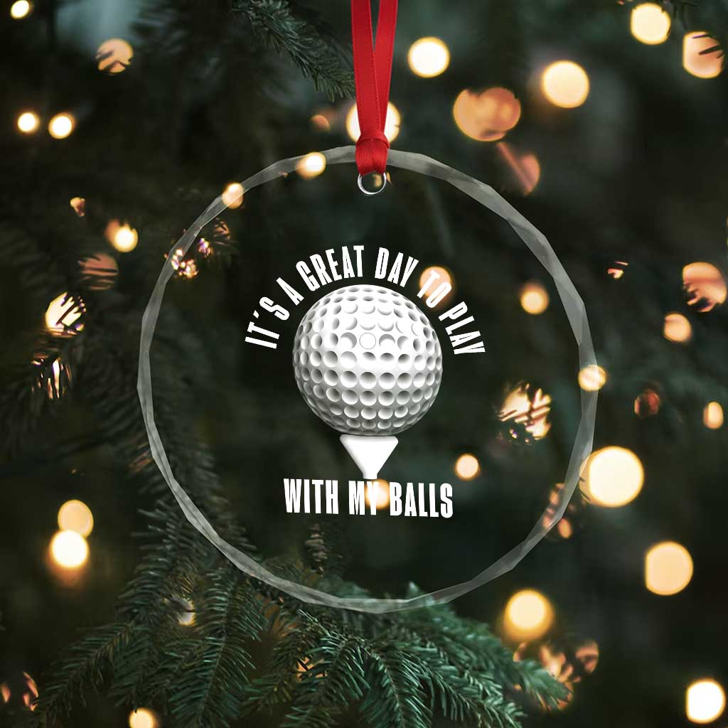 Funny Golf Crystal Glass Ornament Its A Great Day To Play With My Balls - Wonder Print Shop