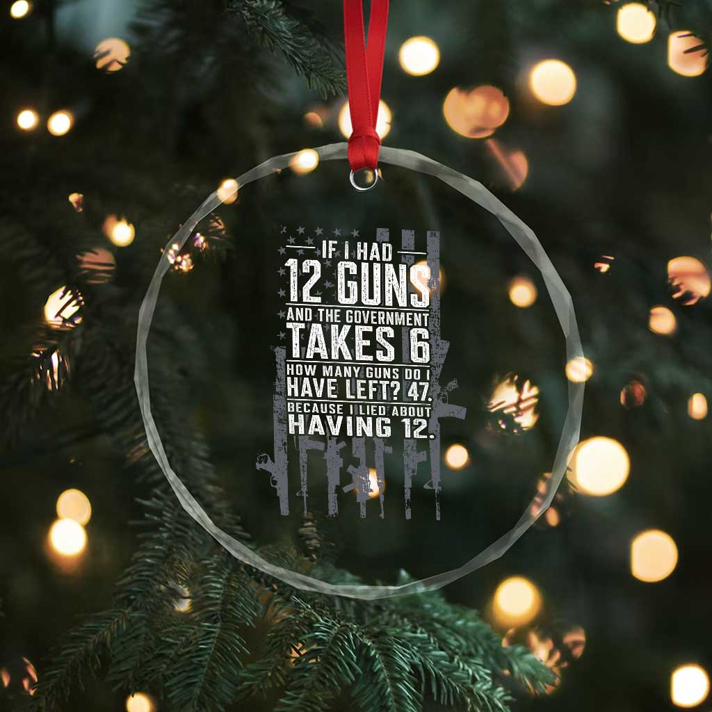 Funny Government 2nd Amendment Crystal Glass Ornament If I Had 12 Guns And The Government Takes 6 Vintage American Flag