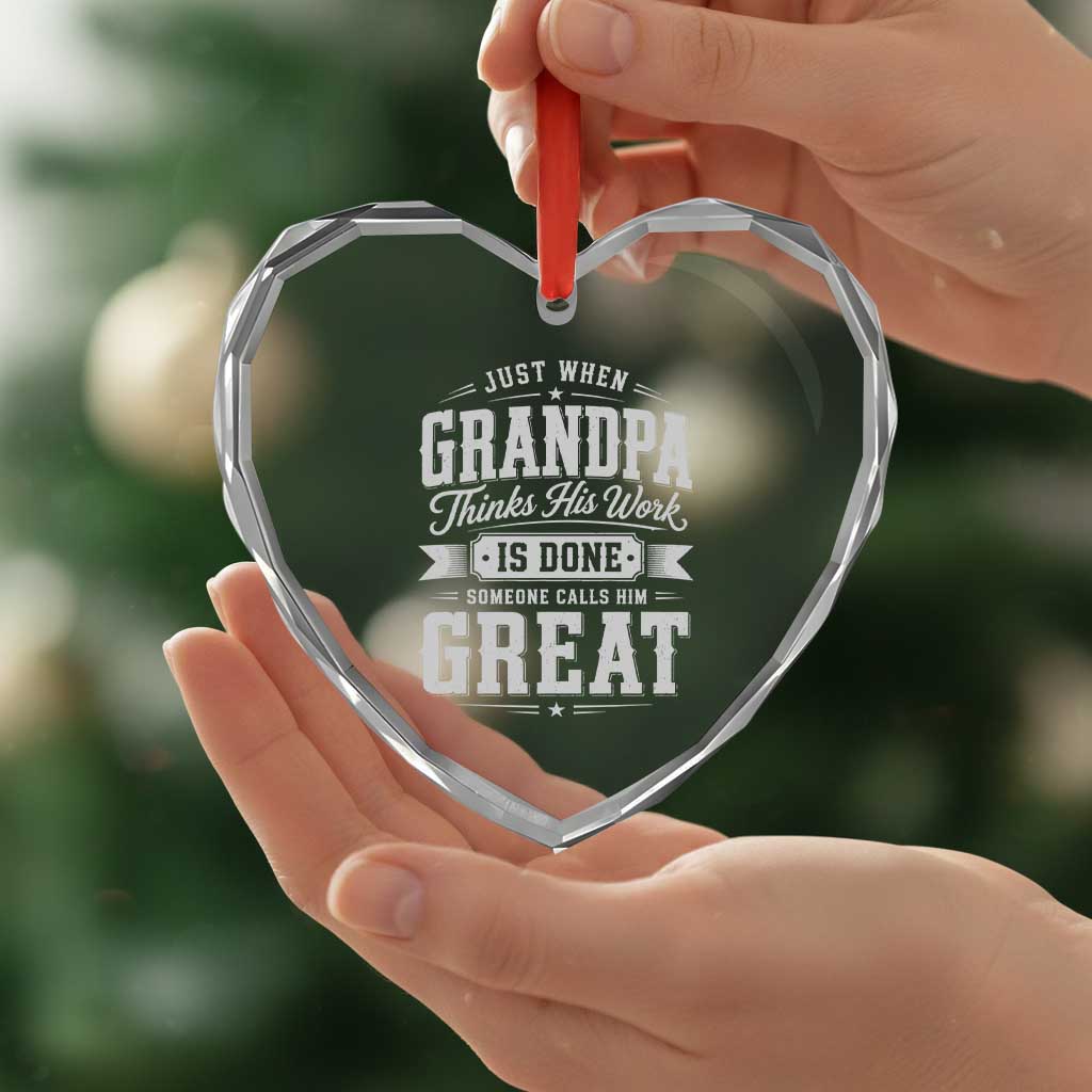 Funny Grandpa Heart Crystal Glass Ornament Just When Grandpa Thinks His Work Is Done Someone Calls Him Great