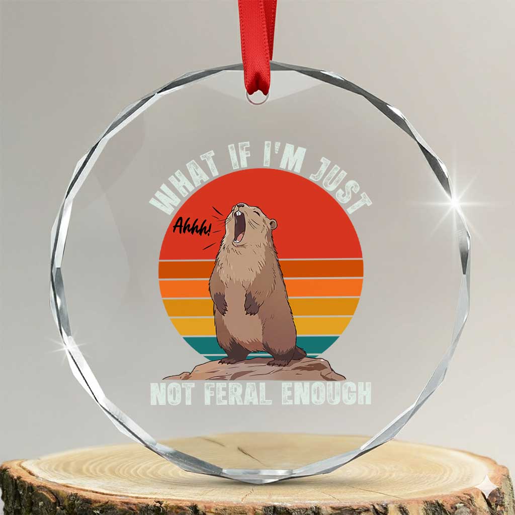 Funny Groundhog Meme Crystal Glass Ornament What If I Am Just Not Feral Enough - Wonder Print Shop