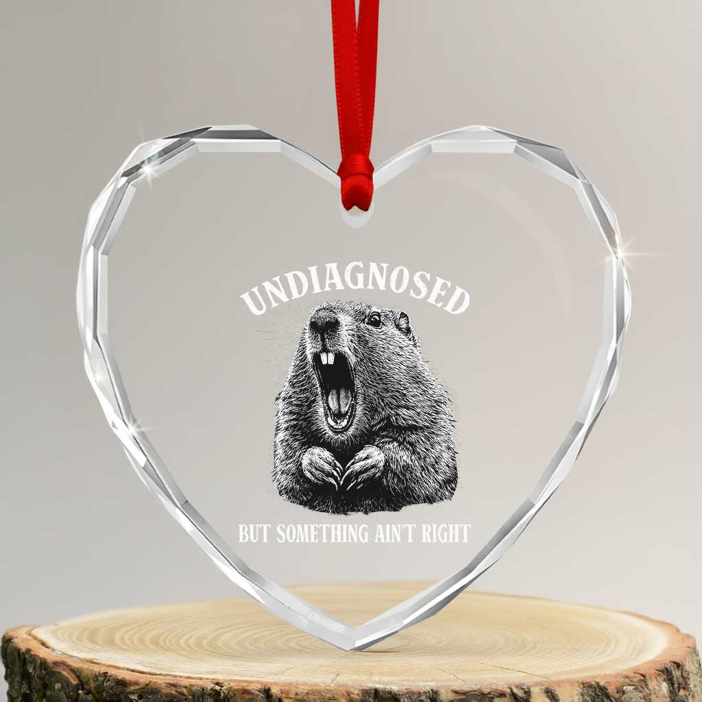 Funny Groundhog Meme Undiagnosed But Something Aint Right Heart Crystal Glass Ornament - Wonder Print Shop