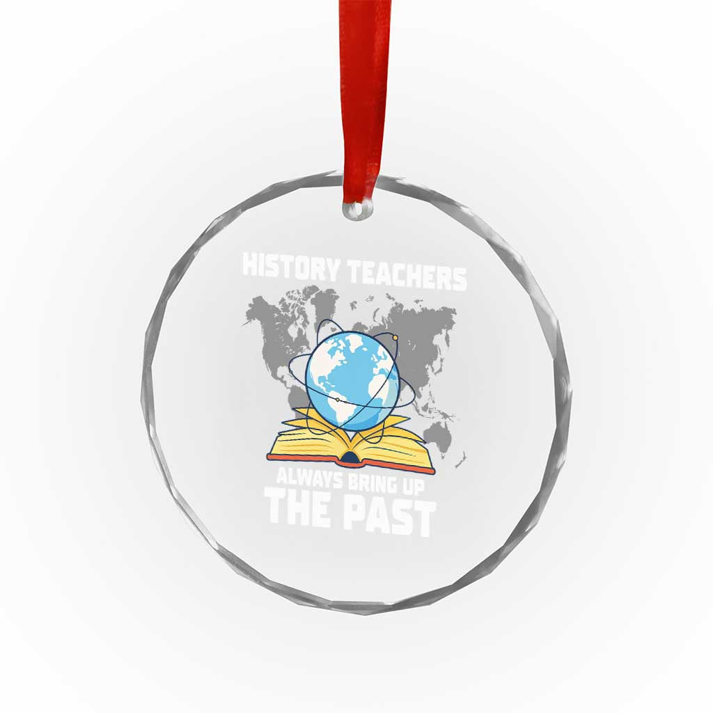 Funny History Teacher Crystal Glass Ornament Always Bring Up the Past - Wonder Print Shop