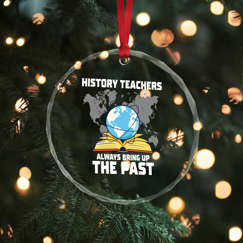 Funny History Teacher Crystal Glass Ornament Always Bring Up the Past - Wonder Print Shop