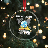 Funny History Teacher Crystal Glass Ornament Always Bring Up the Past - Wonder Print Shop