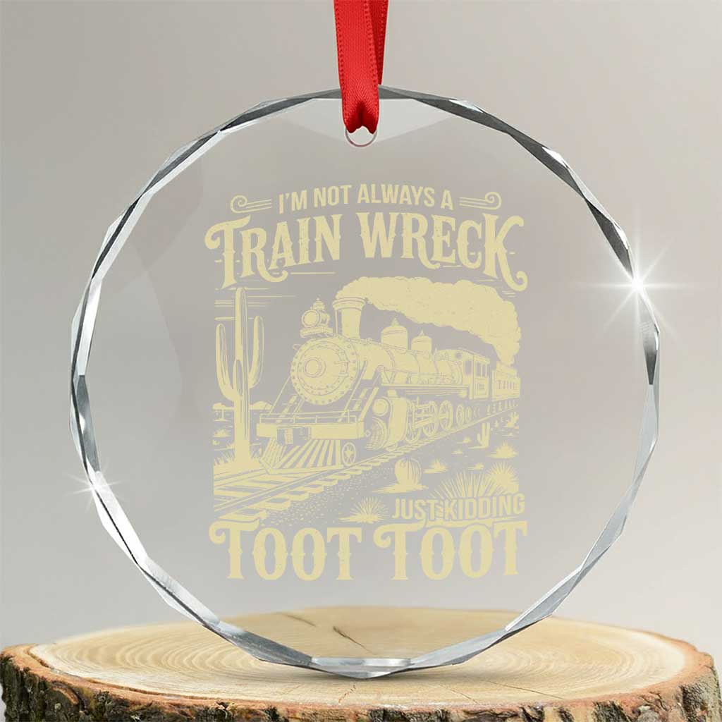 Funny I Am Not Always A Train Wreck Just Kidding Toot Toot Crystal Glass Ornament - Wonder Print Shop