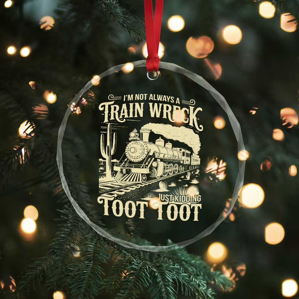 Funny I Am Not Always A Train Wreck Just Kidding Toot Toot Crystal Glass Ornament - Wonder Print Shop