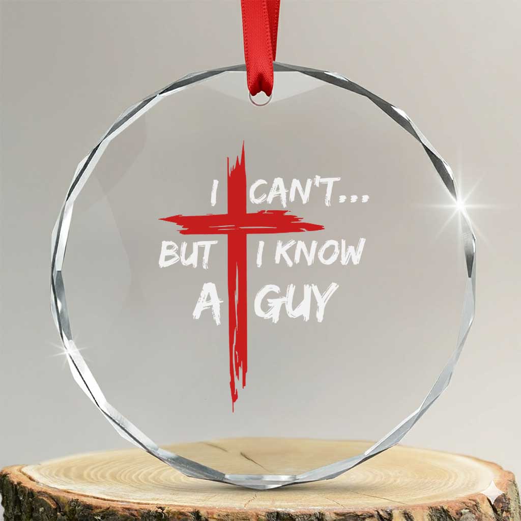 Funny I Cant But I Know A Guy Christian Crystal Glass Ornament Jesus Cross - Wonder Print Shop